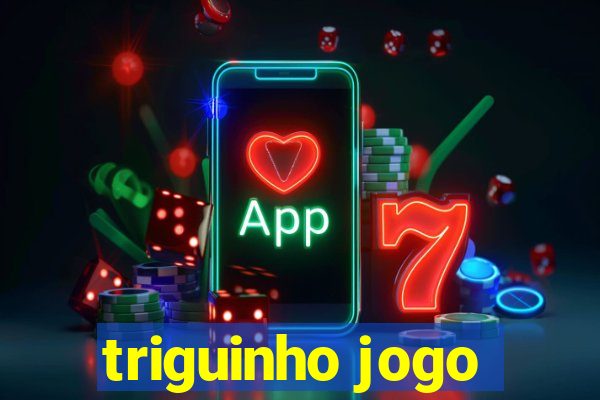 triguinho jogo